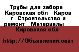 Трубы для забора - Кировская обл., Киров г. Строительство и ремонт » Материалы   . Кировская обл.